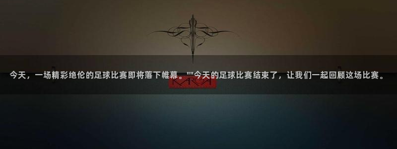 今天，一场精彩绝伦的足球比赛即将落下帷幕。\