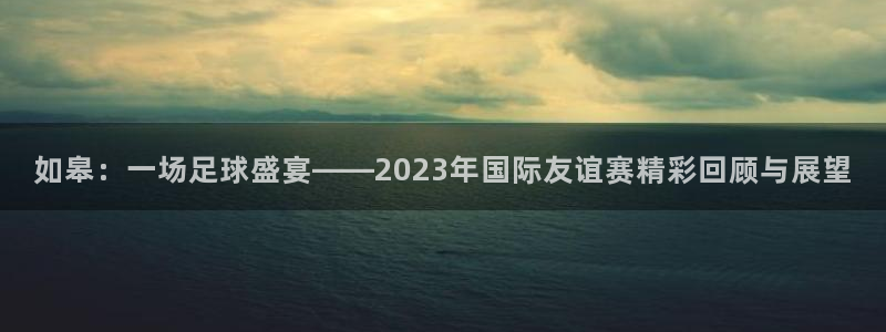 如皋：一场足球盛宴——2023年国际
