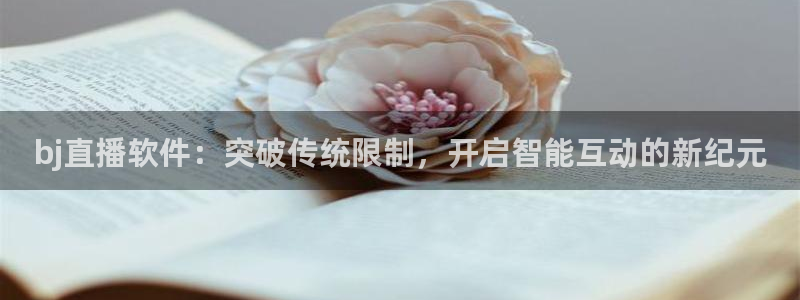 五星体育电视：bj直播软件：突破传统限制，开启智能互动的新纪元